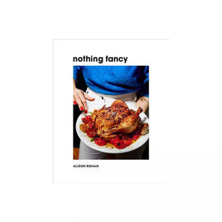 Nothing Fancy - by Alison Roman (Hardcover)